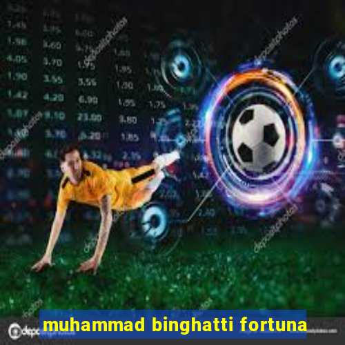 muhammad binghatti fortuna